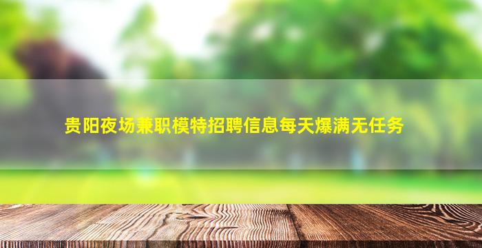 贵阳夜场兼职模特招聘信息每天爆满无任务